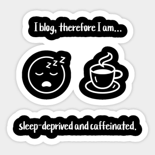 I blog, therefore I am... sleep-deprived and caffeinated. Sticker